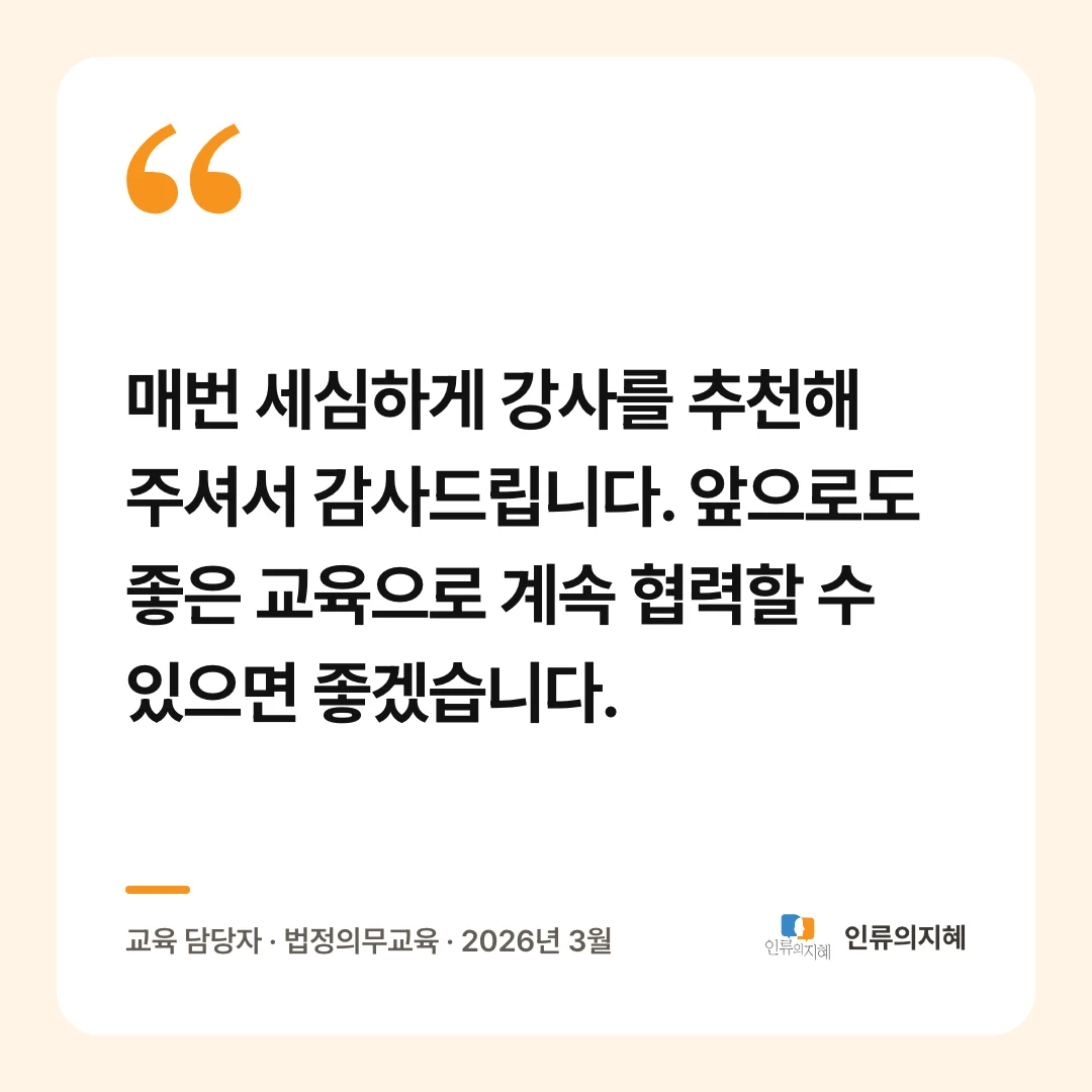 교육생 후기: “매번 세심하게 강사를 추천해 주셔서 감사드립니다. 앞으로도 좋은 교육으로 계속 협력할 수 있으면 좋겠습니다.” 교육 담당자 · 법정의무교육 · 2026년 3월
