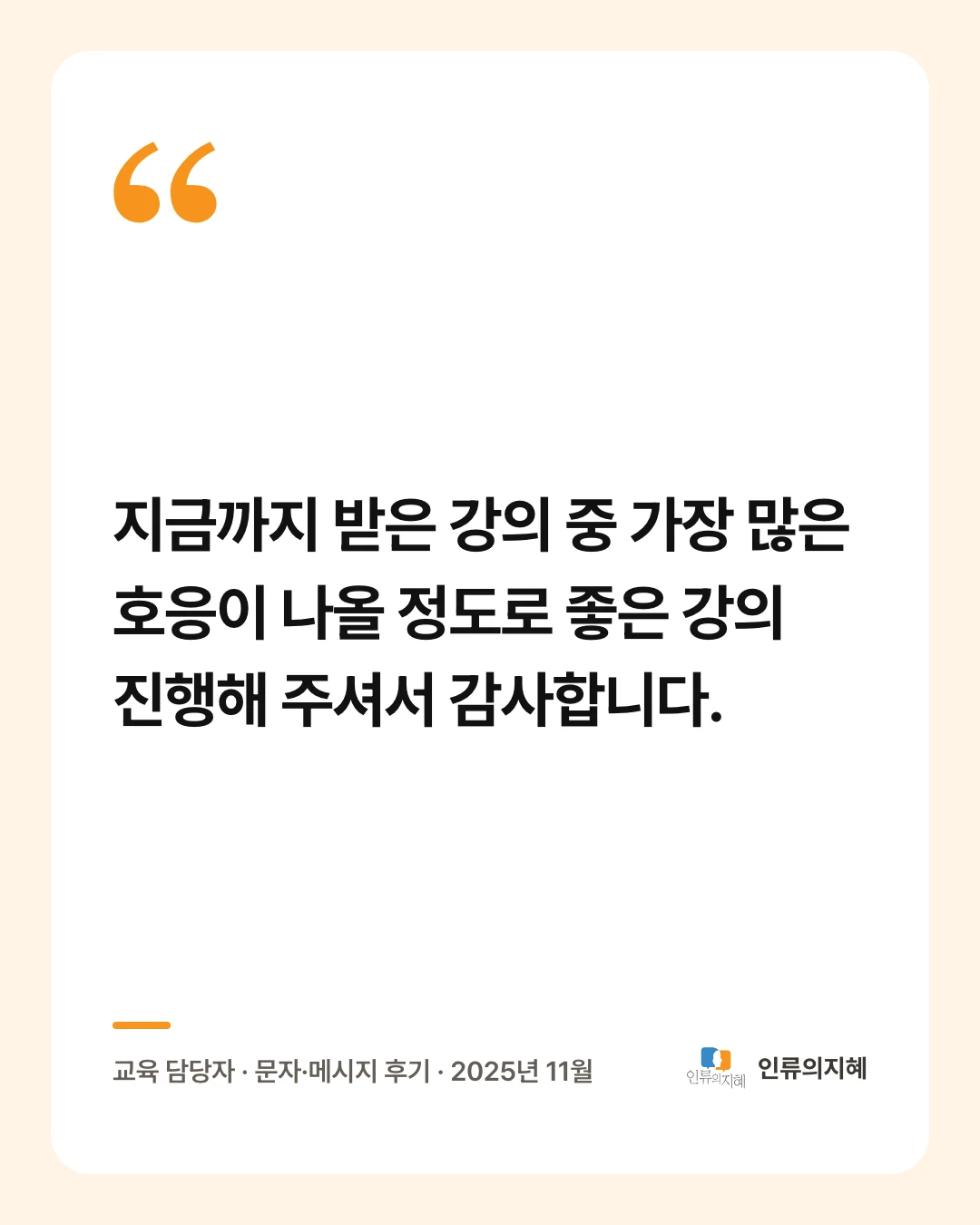 후기 카드: “지금까지 받은 강의 중 가장 많은 호응이 나올 정도로 좋은 강의 진행해 주셔서 감사합니다.” 교육 담당자 · 문자·메시지 후기 · 2025년 11월