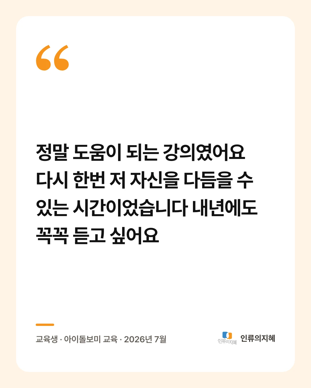 후기 카드: “정말 도움이 되는 강의였어요 다시 한번 저 자신을 다듬을 수 있는 시간이었습니다 내년에도 꼭꼭 듣고 싶어요” 교육생 · 아이돌보미 교육 · 2026년 7월