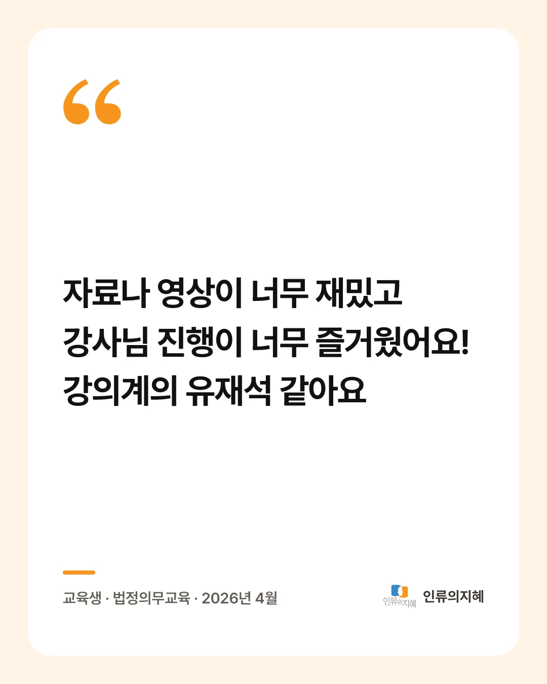 후기 카드: “자료나 영상이 너무 재밌고 강사님 진행이 너무 즐거웠어요! 강의계의 유재석 같아요” 교육생 · 법정의무교육 · 2026년 4월